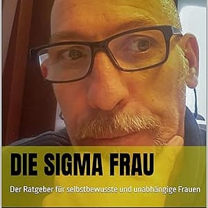 Die Sigma Frau: Der Ratgeber für selbstbewusste und unabhängige Frauen